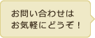 お問い合わせはお気軽にどうぞ！